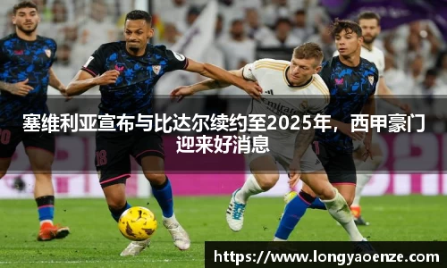 塞维利亚宣布与比达尔续约至2025年，西甲豪门迎来好消息