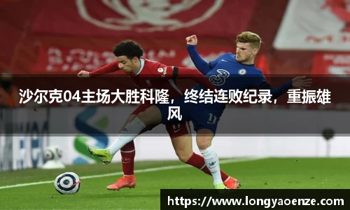 沙尔克04主场大胜科隆，终结连败纪录，重振雄风