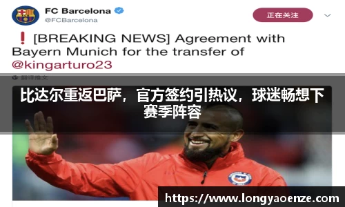 比达尔重返巴萨，官方签约引热议，球迷畅想下赛季阵容