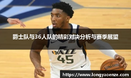 爵士队与36人队的精彩对决分析与赛季展望