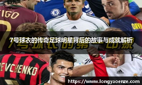 7号球衣的传奇足球明星背后的故事与成就解析